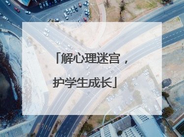 解心理迷宫，护学生成长
