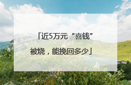 近5万元“喜钱”被烧，能挽回多少