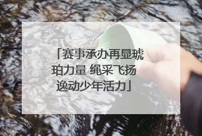 赛事承办再显琥珀力量 绳采飞扬逸动少年活力