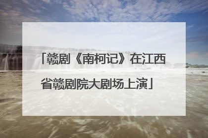 赣剧《南柯记》在江西省赣剧院大剧场上演
