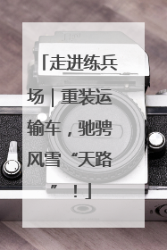 走进练兵场｜重装运输车，驰骋风雪“天路”！