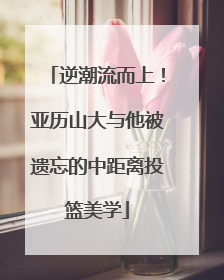 逆潮流而上！亚历山大与他被遗忘的中距离投篮美学