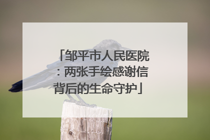 邹平市人民医院：两张手绘感谢信背后的生命守护
