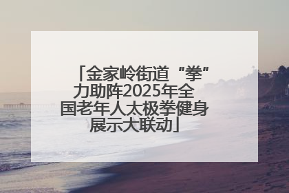 金家岭街道“拳”力助阵2025年全国老年人太极拳健身展示大联动