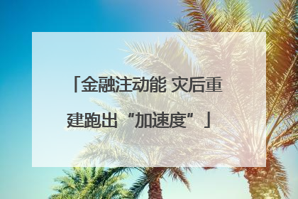 金融注动能 灾后重建跑出“加速度”