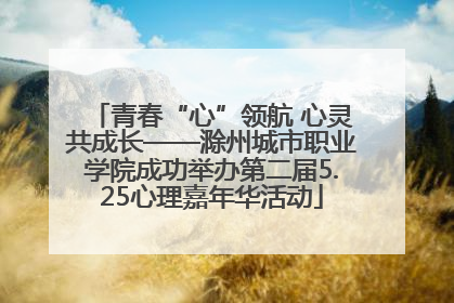 青春“心”领航 心灵共成长——滁州城市职业学院成功举办第二届5.25心理嘉年华活动