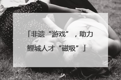 非遗“游戏”，助力鲤城人才“磁吸”