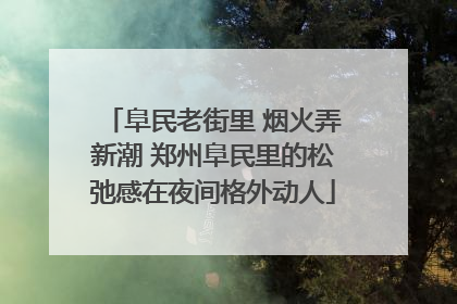 阜民老街里 烟火弄新潮 郑州阜民里的松弛感在夜间格外动人
