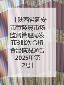陕西省延安市黄陵县市场监督管理局发布3批次合格食品情况通告2025年第2号