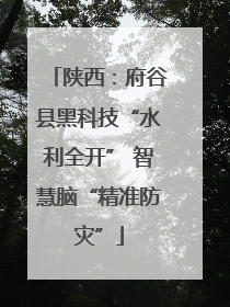 陕西：府谷县黑科技“水利全开” 智慧脑“精准防灾”
