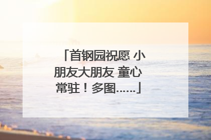 首钢园祝愿 小朋友大朋友 童心常驻！多图……