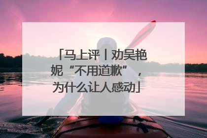 马上评丨劝吴艳妮“不用道歉”，为什么让人感动