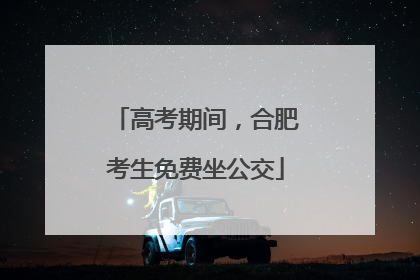高考期间，合肥考生免费坐公交