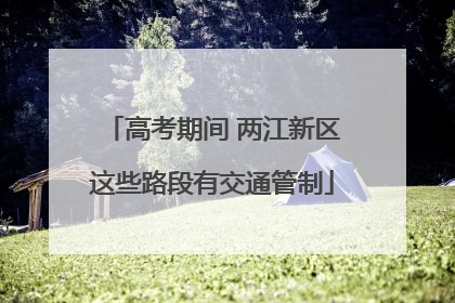 高考期间 两江新区这些路段有交通管制