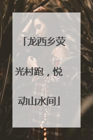 龙西乡荧光村跑，悦动山水间