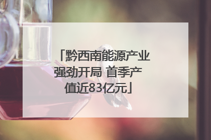 黔西南能源产业强劲开局 首季产值近83亿元