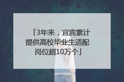 3年来，宜宾累计提供高校毕业生适配岗位超10万个