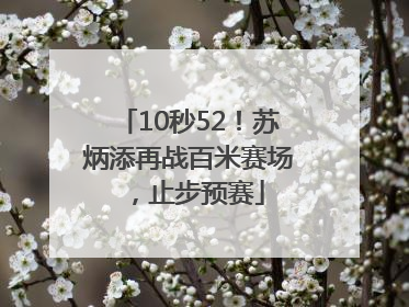 10秒52！苏炳添再战百米赛场，止步预赛