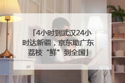 4小时到武汉24小时达新疆，京东助广东荔枝“鲜”到全国