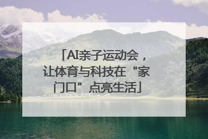 AI亲子运动会，让体育与科技在“家门口”点亮生活
